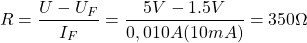 \[ R = \frac{U - U_F}{I_F} = \frac{5V - 1.5V}{0,010 A (10mA)} = 350\Omega \]