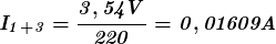 \[ \boldsymbol{\it  I_1_+_3 = \frac{3,54 V} {220} = 0,01609 A } \]