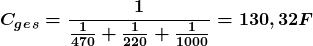 \[ \boldsymbol{C_g_e_s = \frac{1} {\frac{1} {470} + \frac{1} {220} + \frac{1} {1000}} = 130,32 μF } \]