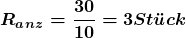 \[ \boldsymbol{ R_a_n_z = \frac{30} {10} = 3 Stück } \]