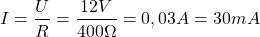 \[ I = \frac{U}{R} = \frac{12V}{400\Omega } = 0,03 A = 30mA \]